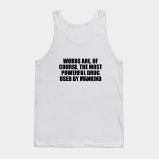 Words are, of course, the most powerful drug used by mankind Tank Top